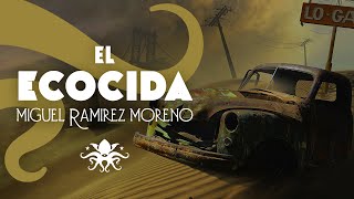 🎧 "El Ecocida" ☄️💀 Miguel Ramírez Moreno