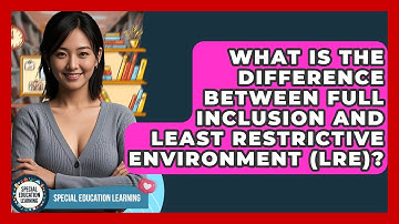 What Is The Difference Between Full Inclusion And Least Restrictive Environment (LRE)?