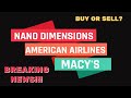 BUY NANO DIMENSION (NNDM) STOCK NOW!! MACYS (M) &amp; AMERICAN AIRLINES (AAL) UPDATE: ROBIN HOOD
