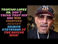 TEOFIMO LOPEZ SR. DON'T THINK THAT HIS SON WAS FIGHTING AGAINST SHAKUR STEVENSON! #shakurstevenson