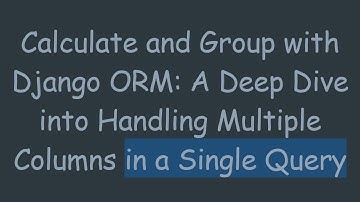 Calculate and Group with Django ORM: A Deep Dive into Handling Multiple Columns in a Single Query