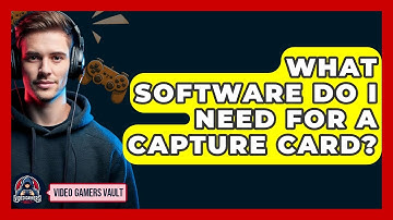What Software Do I Need For A Capture Card? - Video Gamers Vault