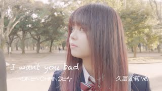 ONE CHANCE / I want you bad［OFFICIAL MUSIC VIDEO］久冨愛莉ver.