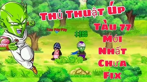 Ngọc Rồng Online : Chi Tiết Thủ Thuật Úp Tàu 77 Mới Nhất Chưa Bị Fix !!!