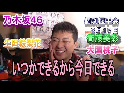 【乃木坂４６】『いつかできるから今日できる』個別握手会in３月１７日ビッグサイト～衛藤美彩・生田絵梨花・大園桃子握手レポ～