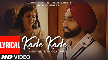 Kade Kade  (Lyrical) | Ammy Virk,Wamiqa Gabbi |Avvy Sra,Happy Raikoti |Arvindr Khaira| Bhushan Kumar