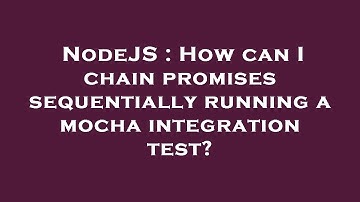 NodeJS : How can I chain promises sequentially running a mocha integration test?