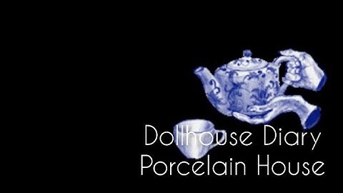Dollhouse Diary - Porcelain House