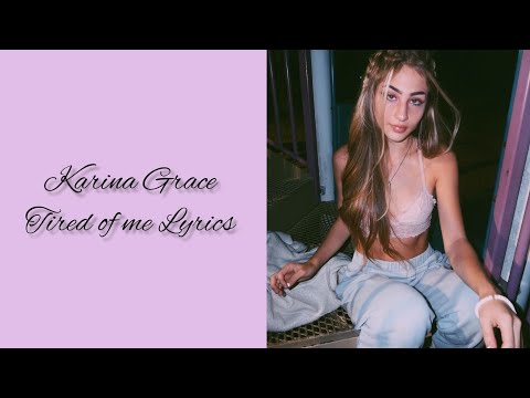 Karina Grace- Tired of Me *Lyrics*