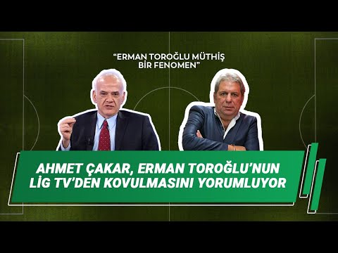 Ahmet Çakar - Erman Toroğlu'nun Lig TV'den Kovulmasını yorumluyor