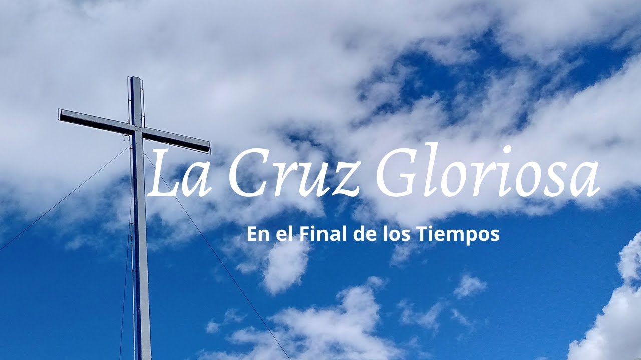 La Cruz Gloriosa en el Final de los Tiempos. - YouTube