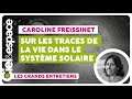 Caroline freissinet  la vie je la cre sur terre je la traque sur mars  