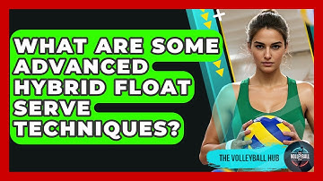 What Are Some Advanced Hybrid Float Serve Techniques? - The Volleyball Hub