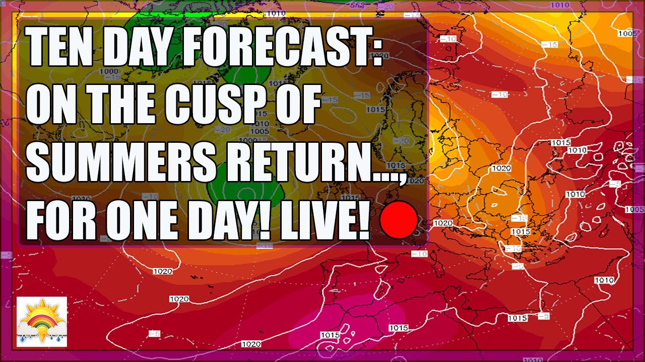 Ten Day Forecast: On The Cusp Of Summers Return... For One Day! [LIVE:🔴 ...