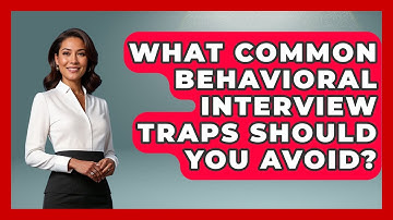 What Common Behavioral Interview Traps Should You Avoid? - Job Interview Pro Skills