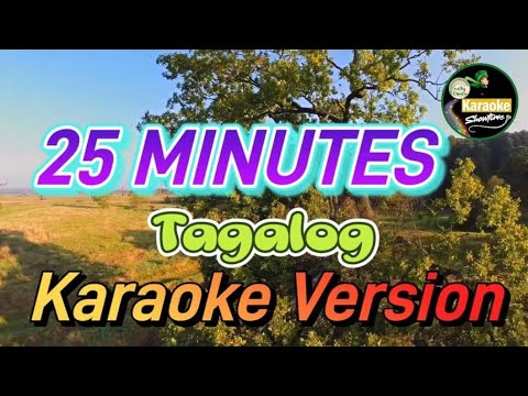 25 MINUTES   KARAOKE TAGALOG VERSION