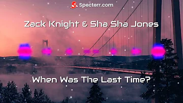 When Was The  Last Time - Zack Knight & Sha Sha Jones