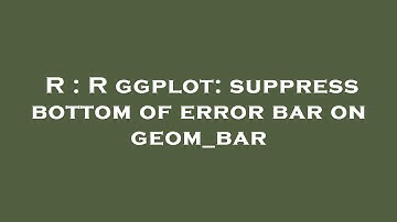 R : R ggplot: suppress bottom of error bar on geom_bar
