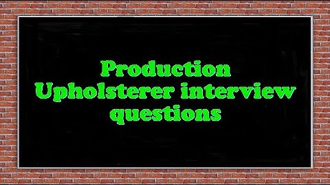 Production Upholsterer interview questions