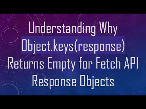Understanding Why Object.keys(response) Returns Empty for Fetch API Response Objects