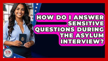 How Do I Answer Sensitive Questions During The Asylum Interview? - US Citizenship Immigration Guide