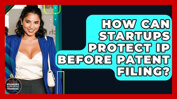 How Can Startups Protect IP Before Patent Filing? - Founders Supporting Founders