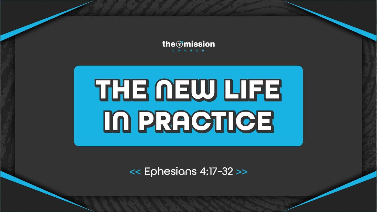 Ephesians 4:17-32, The New Life In Practice