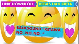 BACKSOUND BEBAS HAK CIPTA : 'KETAWA NO...NO...NO...' Plus Link Downloadnya