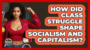 How Did Class Struggle Shape Socialism And Capitalism? - Socialism Explained