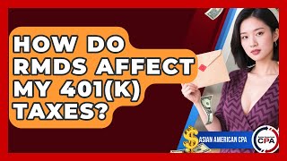 How Do RMDs Affect My 401(k) Taxes? - Asian American CPA