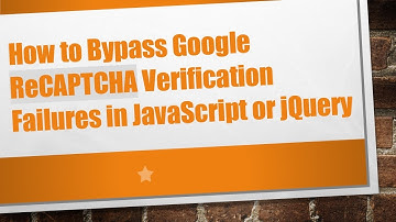 How to Bypass Google ReCAPTCHA Verification Failures in JavaScript or jQuery