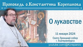 О Лукавстве.  Проповедь Иерея Константина Корепанова (11.01.2024)