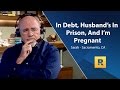 In Debt, Husband Is In Prison, And I'm Pregnant