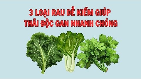 3 loại rau dễ kiếm giúp thải độc gan nhanh chóng | Báo Lao Động