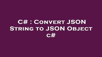 C# : Convert JSON String to JSON Object c#