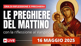 Le Preghiere del Mattino di oggi 16 Maggio 2025 - Venerdì della IV Settimana di Pasqua