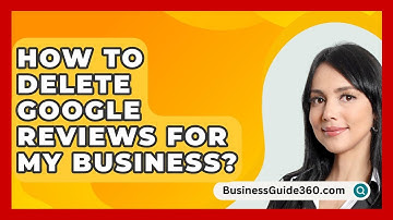 How To Delete Google Reviews For My Business? - BusinessGuide360.com