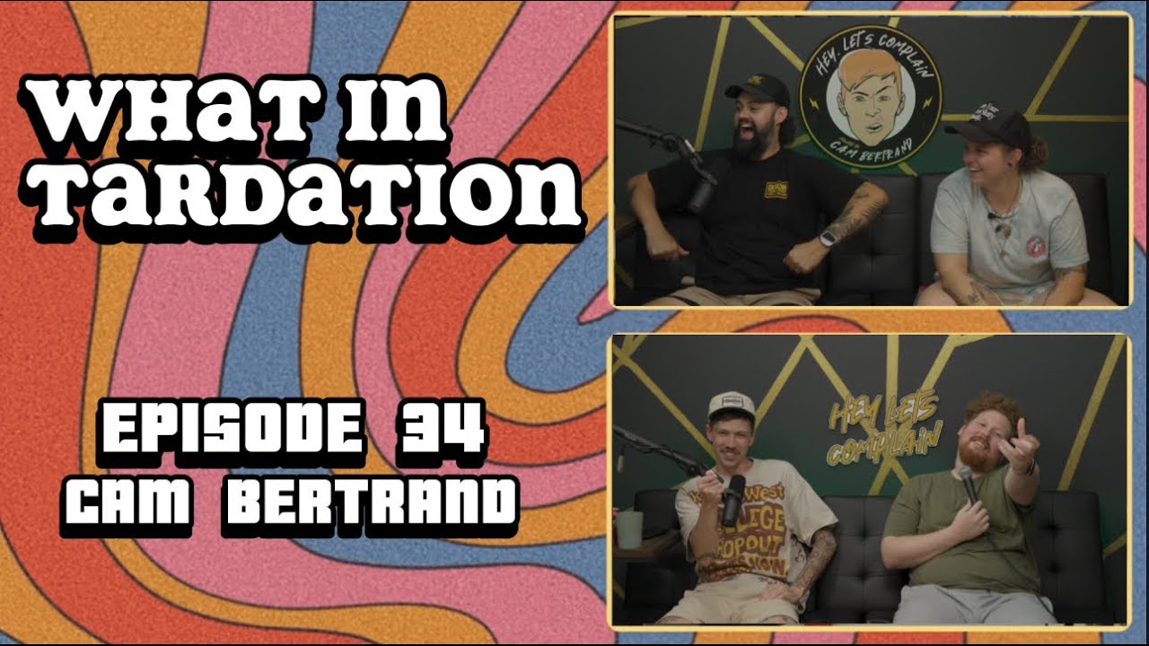 CAM BERTRAND | Whatever You Want | What in Tardation EP 34