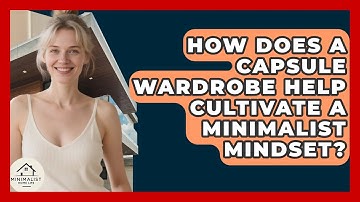 How Does A Capsule Wardrobe Help Cultivate A Minimalist Mindset? - Minimalist Home Life