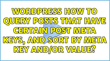 Wordpress: How to query posts that have certain post meta keys, and sort by meta key and/or value?