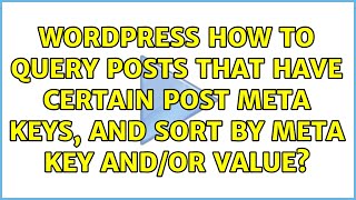 Wordpress: How to query posts that have certain post meta keys, and sort by meta key and/or value?
