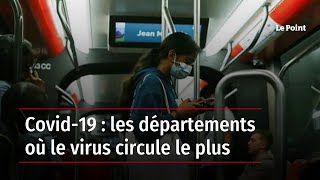 Covid-19 : les départements où le virus circule le plus