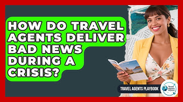 How Do Travel Agents Deliver Bad News During A Crisis? - Travel Agents Playbook