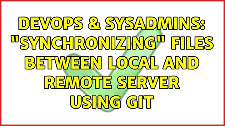DevOps & SysAdmins: "Synchronizing" files between local and remote server using Git (2 Solutions!!)