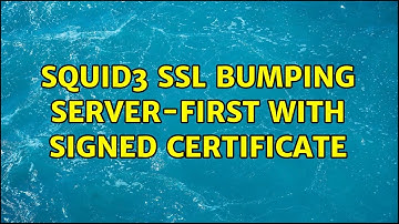 squid3 ssl bumping server-first with signed certificate (2 Solutions!!)