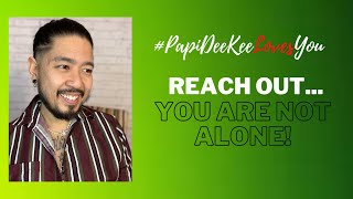 Reach Out...YOU ARE NOT ALONE. #PapiDeeKeeLovesYou