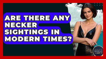 Are There Any Necker Sightings In Modern Times? - Exploring The Benelux
