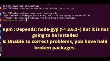 npm : Depends: node gyp = 3 6 2~ but it is not going to be installed || E: Unable to correct