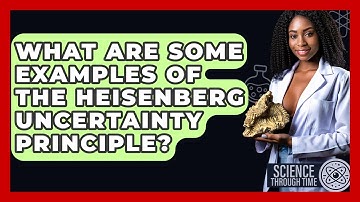 What Are Some Examples Of The Heisenberg Uncertainty Principle? - Science Through Time