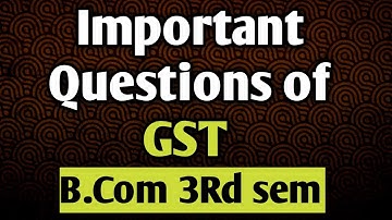 Important Questions Of Gst || Gst important questions || b.com 3Rd sem|#importantquestions #bcom